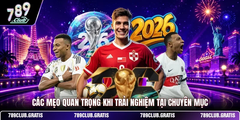 Các mẹo quan trọng khi trải nghiệm tại chuyên mục
