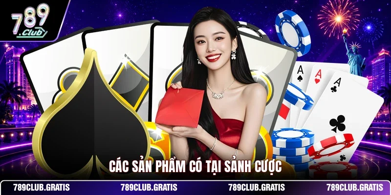 Các sản phẩm có tại sảnh cược