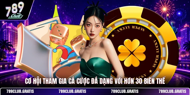 Cơ hội tham gia cá cược đá dạng với hơn 30 biến thể