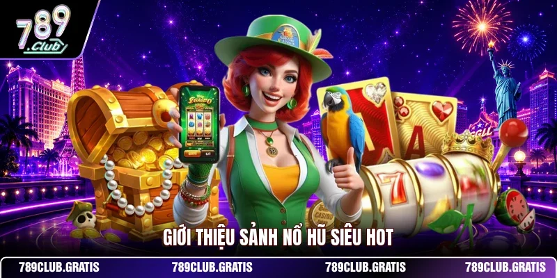 Giới thiệu sảnh nổ hũ siêu hot