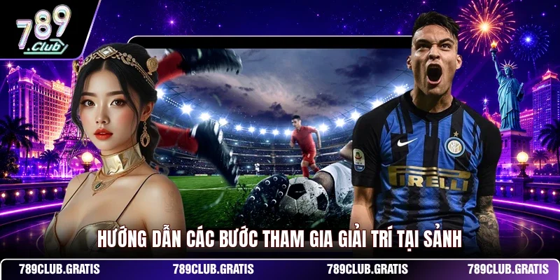 Hướng dẫn các bước tham gia giải trí tại sảnh