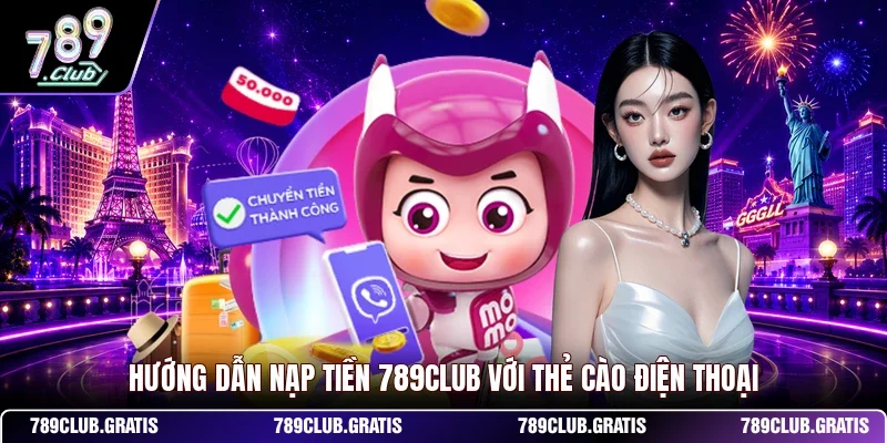Hướng dẫn nạp tiền 789club với thẻ cào điện thoại