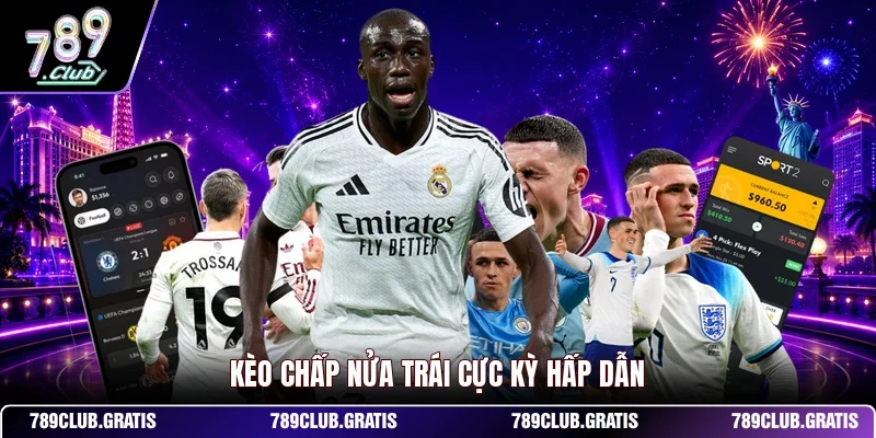 Kèo chấp nửa trái cực kỳ hấp dẫn