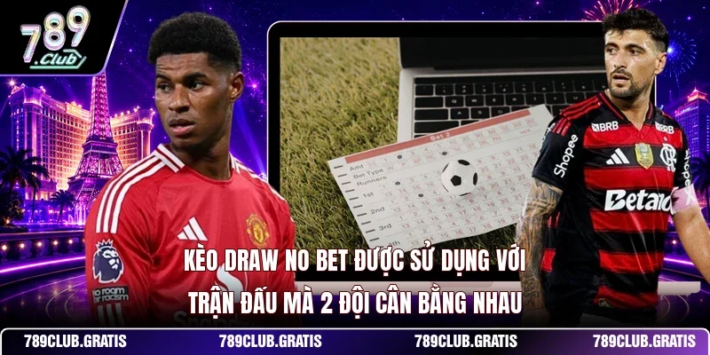 Kèo draw no bet được sử dụng với trận đấu mà 2 đội cân bằng nhau