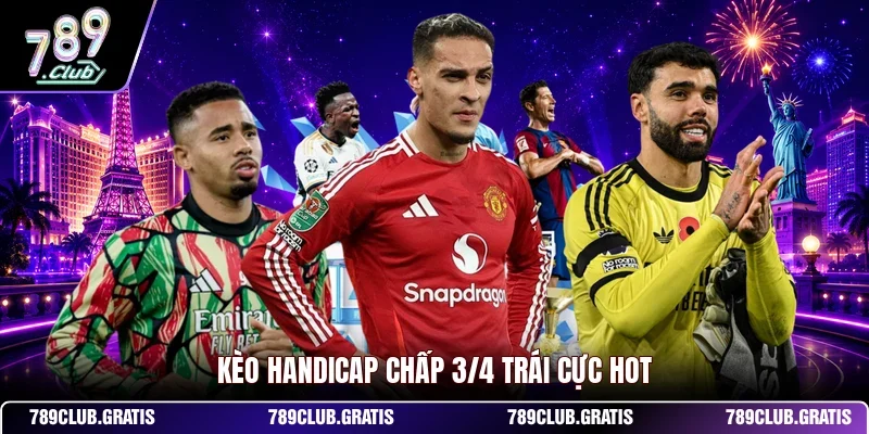 Kèo Handicap chấp 3/4 trái cực hot