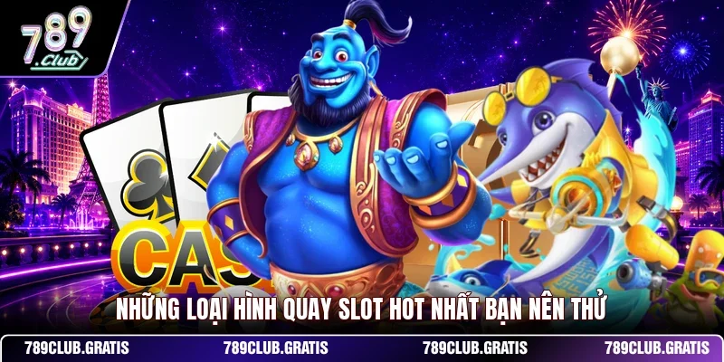 Những loại hình quay slot hot nhất bạn nên thử