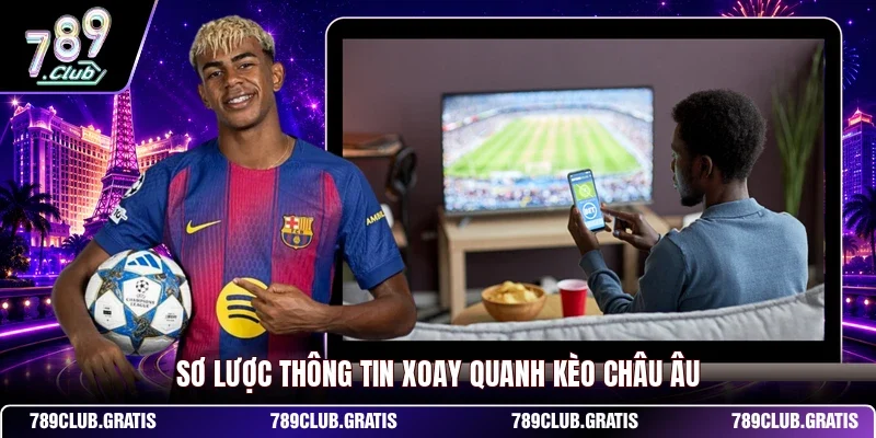 Sơ lược thông tin xoay quanh kèo châu Âu