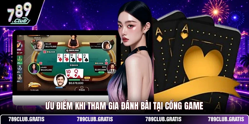 Ưu điểm khi tham gia đánh bài tại cổng game